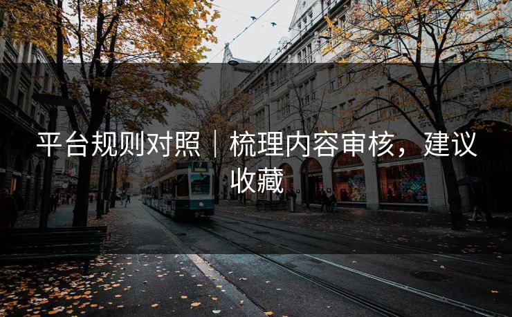 平台规则对照｜梳理内容审核，建议收藏