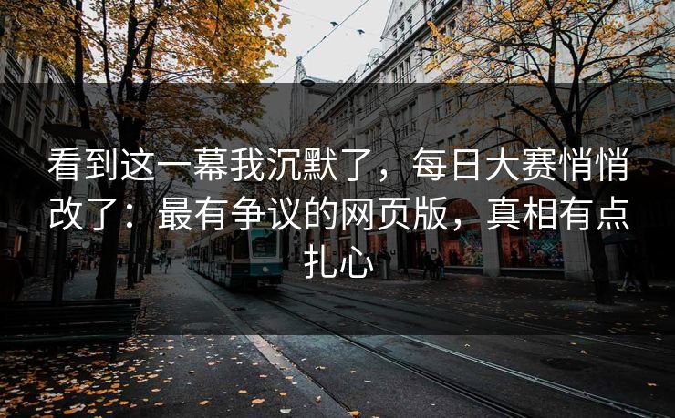 看到这一幕我沉默了，每日大赛悄悄改了：最有争议的网页版，真相有点扎心