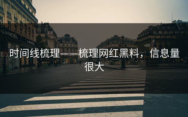 时间线梳理——梳理网红黑料，信息量很大